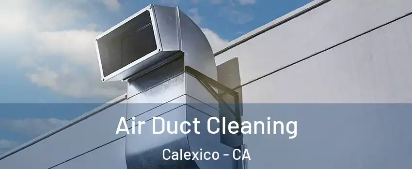  Air Duct Cleaning Calexico - CA
