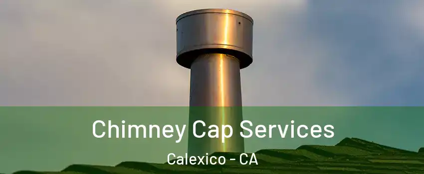  Chimney Cap Services Calexico - CA