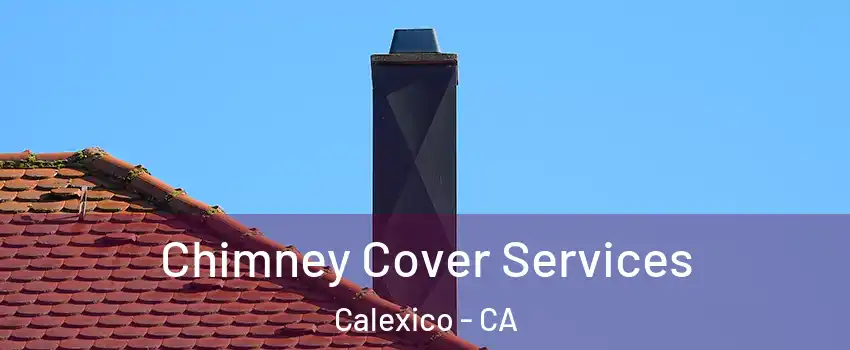  Chimney Cover Services Calexico - CA