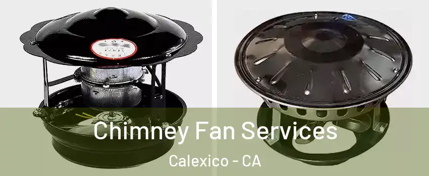  Chimney Fan Services Calexico - CA