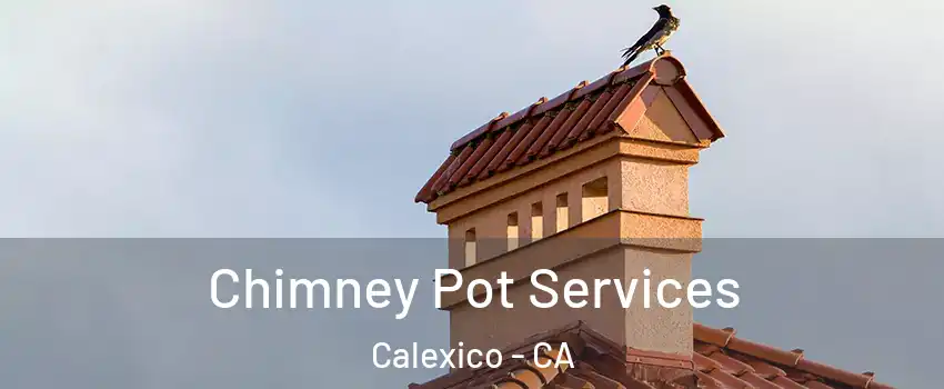  Chimney Pot Services Calexico - CA