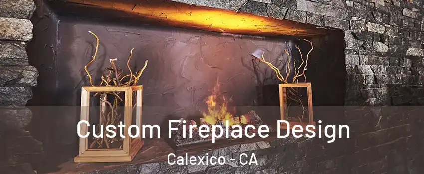  Custom Fireplace Design Calexico - CA