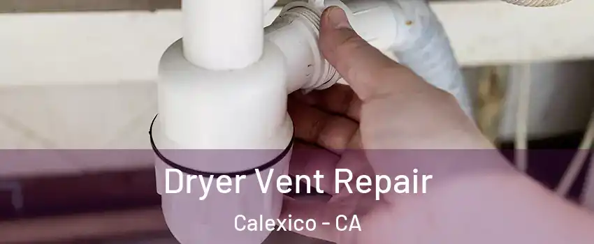  Dryer Vent Repair Calexico - CA