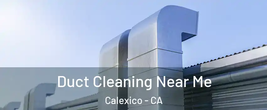  Duct Cleaning Near Me Calexico - CA