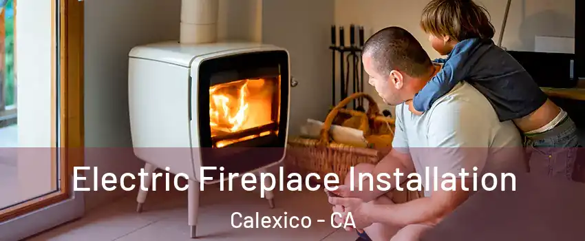  Electric Fireplace Installation Calexico - CA
