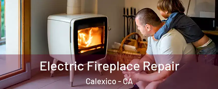  Electric Fireplace Repair Calexico - CA