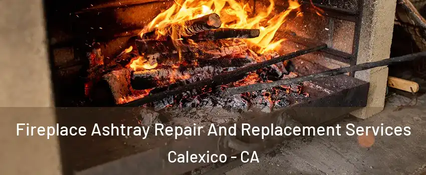  Fireplace Ashtray Repair And Replacement Services Calexico - CA