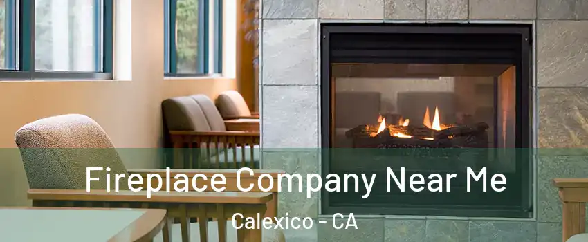  Fireplace Company Near Me Calexico - CA
