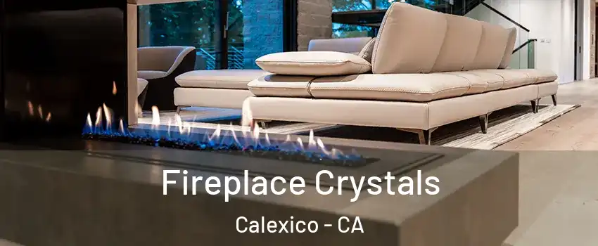  Fireplace Crystals Calexico - CA