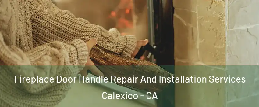  Fireplace Door Handle Repair And Installation Services Calexico - CA