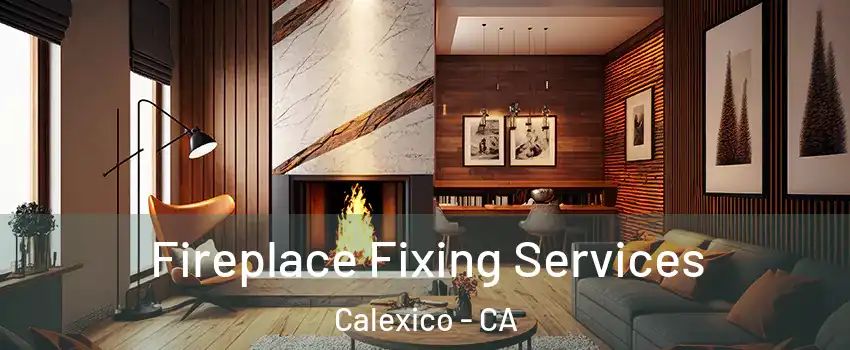  Fireplace Fixing Services Calexico - CA
