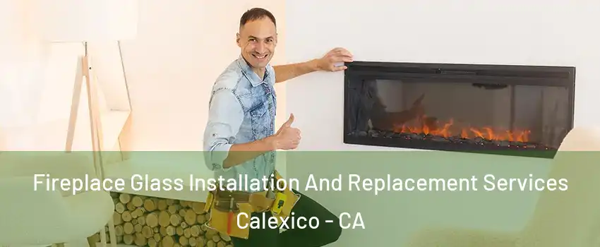  Fireplace Glass Installation And Replacement Services Calexico - CA