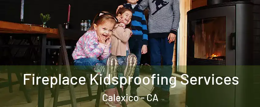  Fireplace Kidsproofing Services Calexico - CA