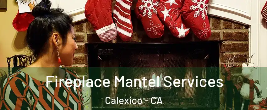  Fireplace Mantel Services Calexico - CA