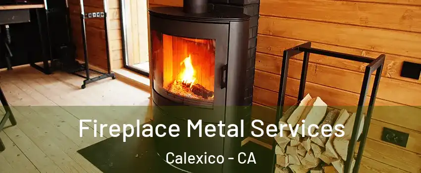 Fireplace Metal Services Calexico - CA