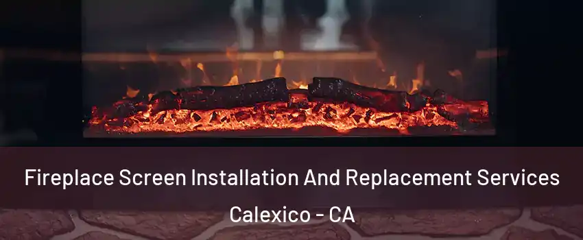  Fireplace Screen Installation And Replacement Services Calexico - CA