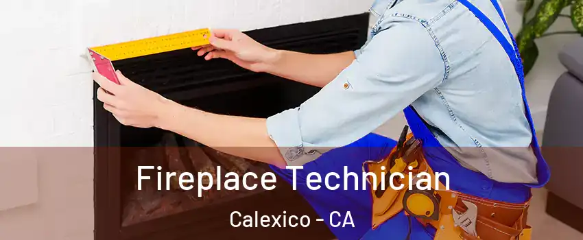  Fireplace Technician Calexico - CA
