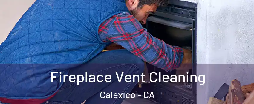 Fireplace Vent Cleaning Calexico - CA