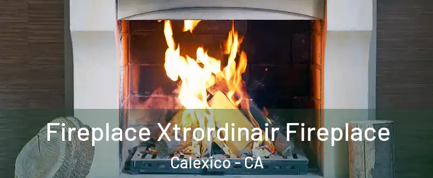  Fireplace Xtrordinair Fireplace Calexico - CA