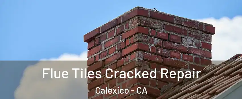  Flue Tiles Cracked Repair Calexico - CA