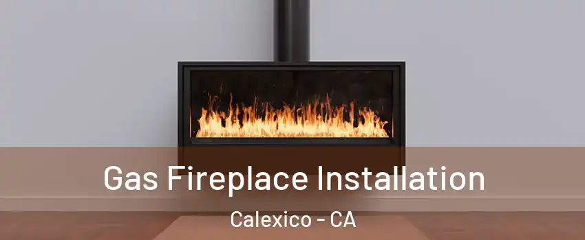  Gas Fireplace Installation Calexico - CA
