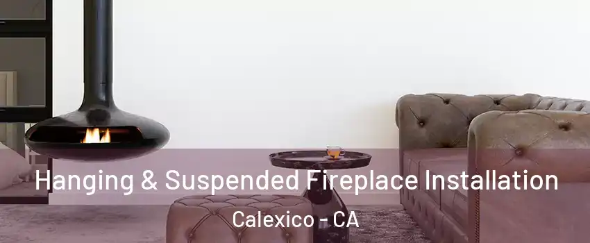  Hanging & Suspended Fireplace Installation Calexico - CA
