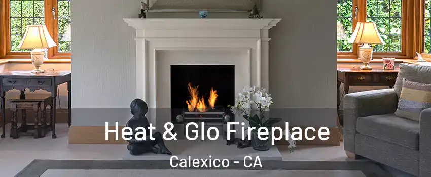  Heat & Glo Fireplace Calexico - CA