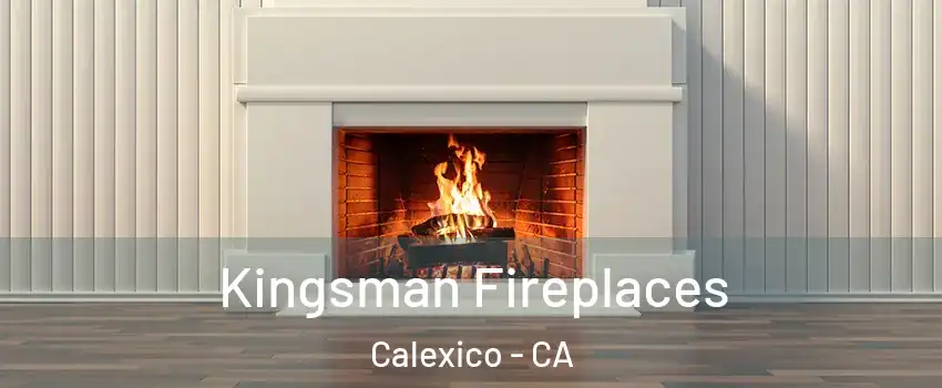  Kingsman Fireplaces Calexico - CA