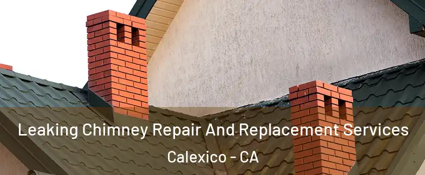  Leaking Chimney Repair And Replacement Services Calexico - CA