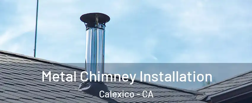  Metal Chimney Installation Calexico - CA
