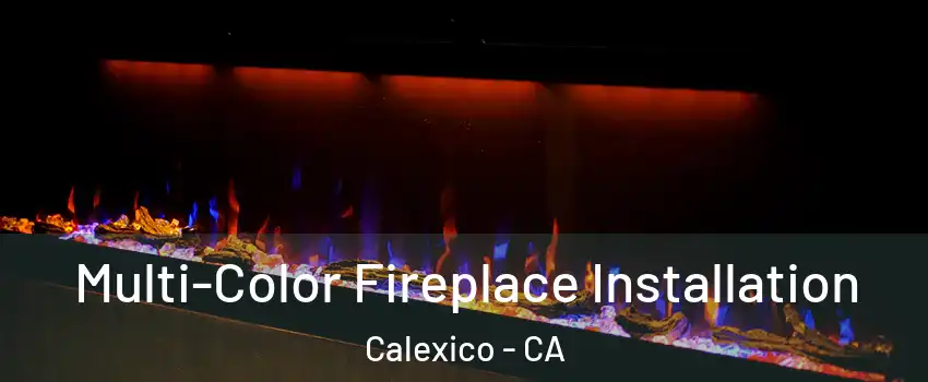  Multi-Color Fireplace Installation Calexico - CA