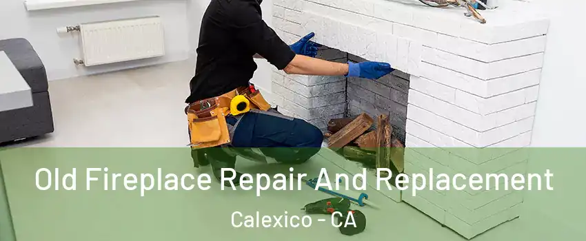  Old Fireplace Repair And Replacement Calexico - CA