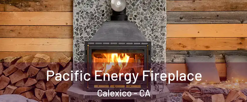  Pacific Energy Fireplace Calexico - CA