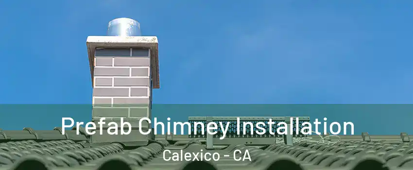  Prefab Chimney Installation Calexico - CA