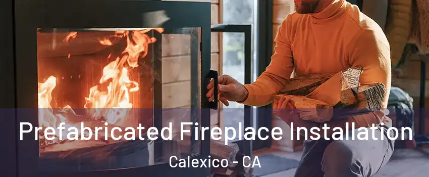  Prefabricated Fireplace Installation Calexico - CA