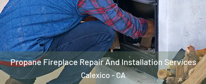  Propane Fireplace Repair And Installation Services Calexico - CA