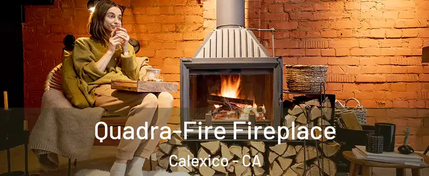  Quadra-Fire Fireplace Calexico - CA