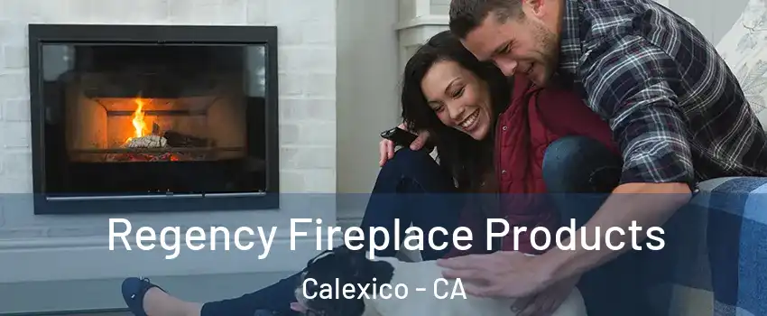  Regency Fireplace Products Calexico - CA