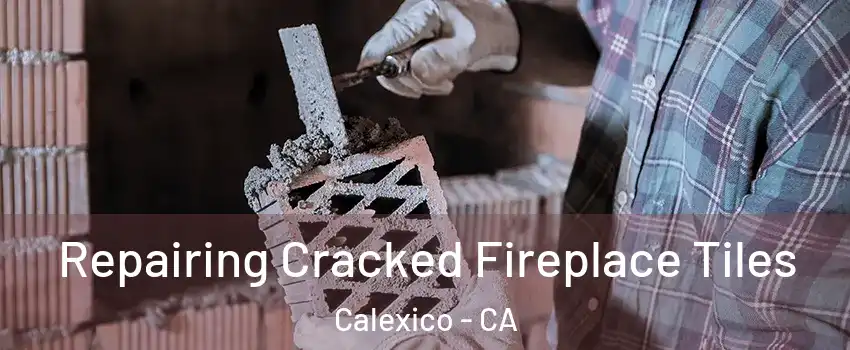  Repairing Cracked Fireplace Tiles Calexico - CA