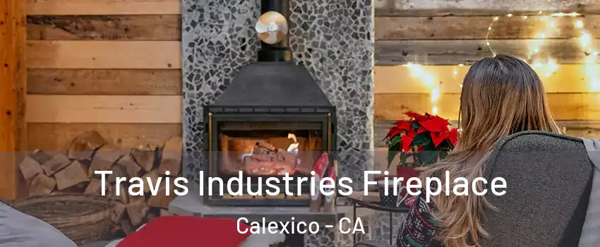  Travis Industries Fireplace Calexico - CA