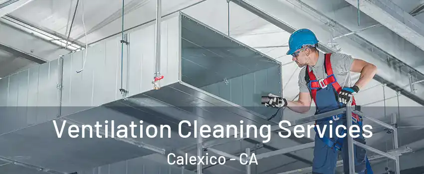  Ventilation Cleaning Services Calexico - CA