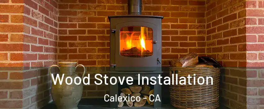  Wood Stove Installation Calexico - CA